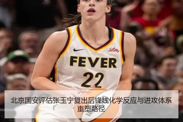 北京国安评估张玉宁复出后锋线化学反应与进攻体系重塑路径